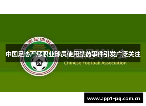 中国足协严惩职业球员使用禁药事件引发广泛关注 中国足协严惩职业球员使用禁药事件引发广泛关注